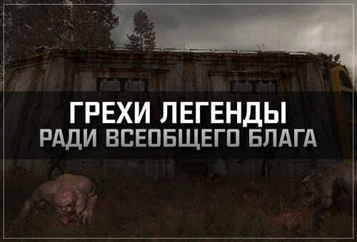 Постер к S.T.A.L.K.E.R. Зов Припяти - Грехи Легенды. Ради всеобщего блага  (2023) PC/MOD